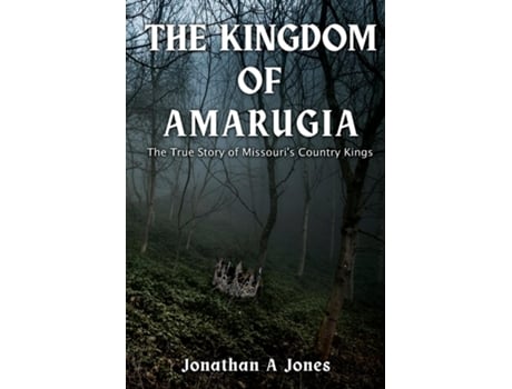 Livro The Kingdom of Amarugia The True Story of Missouris Country Kings de Jonathan A Jones (Inglês)