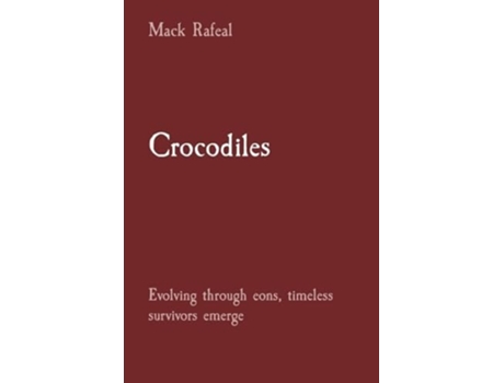 Livro Crocodiles Evolving through eons, timeless survivors emerge de Mack Rafeal (Inglês)
