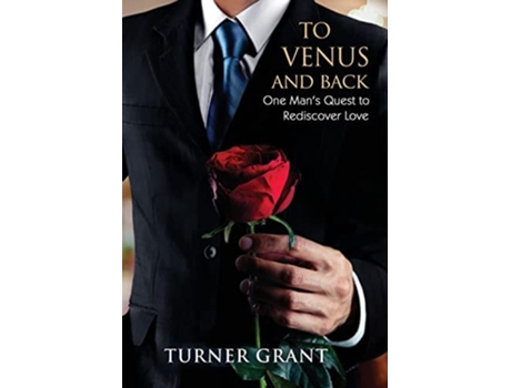Livro To Venus And Back One Mans Quest To Rediscover Love De Turner Grant (inglês - Capa Dura)