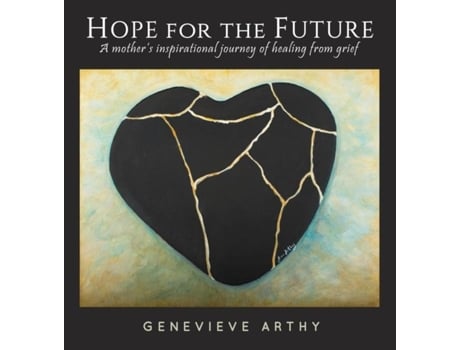Livro Hope For The Future A Mothers Inspirational Journey Of Healing From Grief De Arthy, Genevieve Et Al. (inglês)