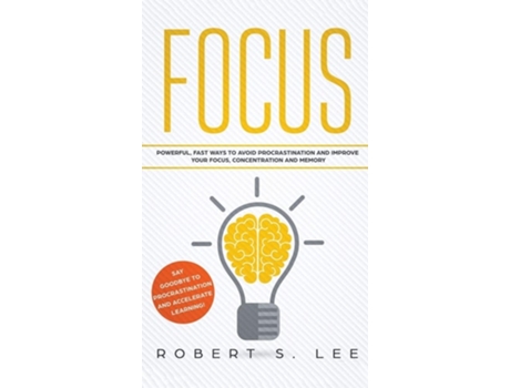 Livro Focus Powerful, Fast Ways To Avoid Procrastination And Improve Your Focus, Concentration And Memory De Robert S Lee (inglês - Capa Dura)
