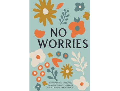Livro No Worries A Guided Journal To Help You Calm Anxiety, Relieve Stress, And Practice Positive Thinking Each Day De Bella Mente Press (inglês)