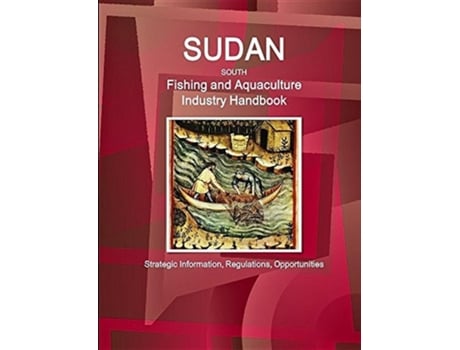 Livro Sudan South Fishing And Aquaculture Industry Handbook Strategic Information, Regulations, Opportunities De Inc Ibp (inglês)