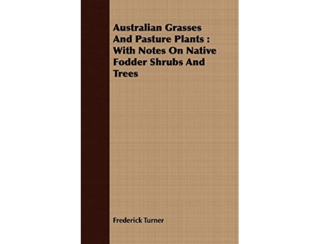 Livro Australian Grasses And Pasture Plants With Notes On Native Fodder Shrubs And Trees de Frederick Turner (Inglês)