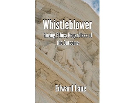 Livro Whistleblower: Having Ethics Regardless of the Outcome Edward R Lane (Inglês)