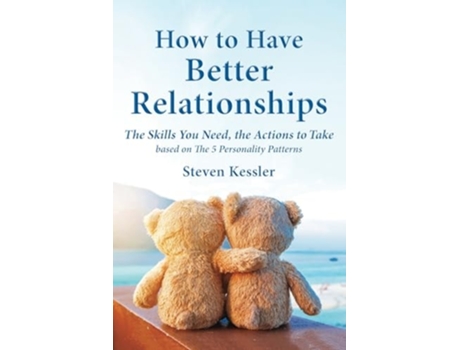 Livro How to Have Better Relationships The Skills You Need, the Actions to Take based on The 5 Personality Patterns de Steven Kessler (Inglês)