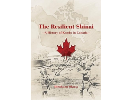 Livro The Resilient Shinai - A History of Kendo in Canada de Hirokazu Okusa (Inglês)