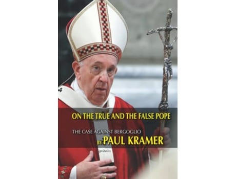 Livro On the true and the false pope The case against Bergoglio de Paul Kramer (Inglês)