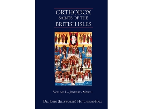 Livro Orthodox Saints of the British Isles: Volume I - January - March Dr. John (Ellsworth) Hutchison-Hall (Inglês)