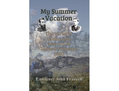Livro My Summer Vacation The Victorio Campaign Journal of Robert Grierson 1880 de Lawrence John Francell (Inglês)