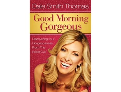 Livro Good Morning Gorgeous Discovering Your Gorgeousness From the Inside Out de Dale Smith Thomas (Inglês)