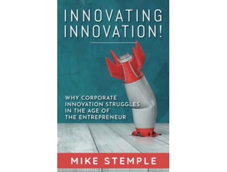 Livro Innovating Innovation!: Why Corporate Innovation Struggles in the Age of the Entrepreneur de Mike Stemple (Inglês)