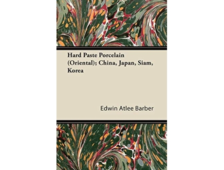 Livro Hard Paste Porcelain Oriental China Japan Siam Korea de Edwin Atlee Barber (Inglês)