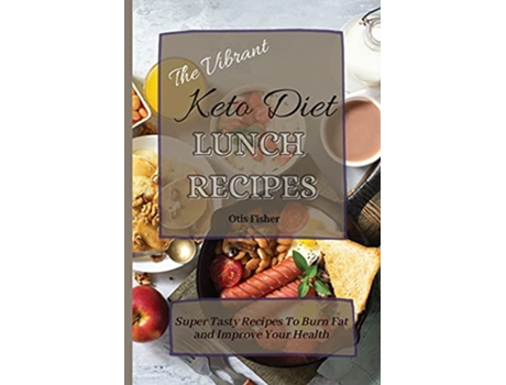 Livro The Vibrant Keto Diet Lunch Recipes Super Tasty Recipes To Burn Fat and Improve Your Health de Otis Fisher (Inglês)