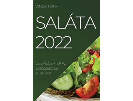 Livro Saláta 2022 Ízes Receptek Az Egészséges Élethez De Vince Toth (húngaro)