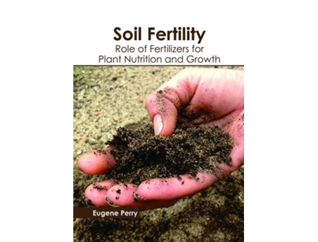 Livro Soil Fertility: Role of Fertilizers for Plant Nutrition and Growth de Eugene Perry ( Inglês )