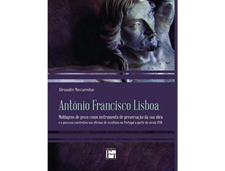 Livro Antonio Francisco Lisboa Moldagens de Gesso Como Instrumento de Preservacao da Sua Obra de Alexandre Mascarenhas (Português do Brasil)