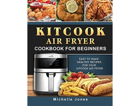 Livro KitCook Air Fryer Cookbook For Beginners Easy to make Healthy Recipes for Your KitCook Air Fryer de Michelle Jones (Inglês)