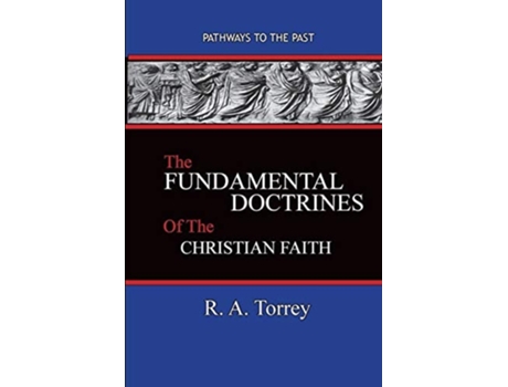 Livro The Fundamental Doctrines Of The Christian Faith Pathways To The Past De R A Torrey (inglês)