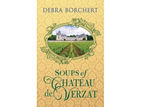 Livro Soups of Château de Verzat A Literary Cookbook amp Culinary Tribute to the French Revolution de Debra Borchert (Inglês)