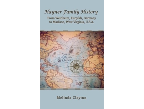 Livro Hayner Family History From Weinheim, Kurpfalz, Germany To Madison, West Virginia, U.s.a. De Melinda Clayton (inglês - Capa Dura)