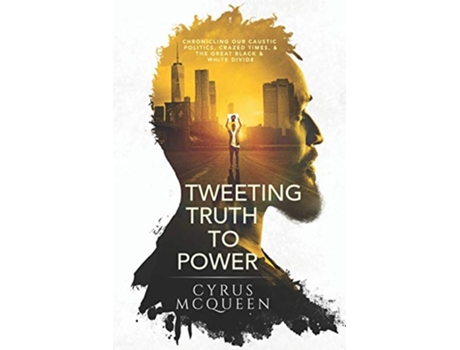 Livro TWEETING TRUTH TO POWER CHRONICLING OUR CAUSTIC POLITICS CRAZED TIMES THE GREAT BLACK WHITE DIVIDE de Cyrus McQueen (Inglês)