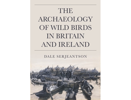 Livro The Archaeology of Wild Birds in Britain and Ireland de Dale Serjeantson (Inglês - Capa Dura)