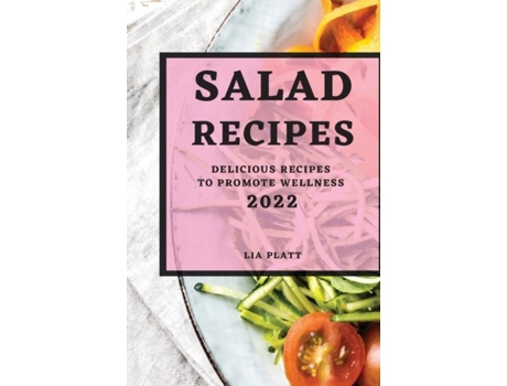 Livro Salad Recipes 2022 Delicious Recipes To Promote Wellness De Lia Platt (inglês)