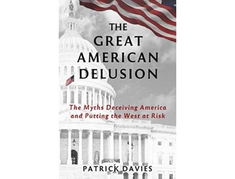Livro The Great American Delusion The Myths Deceiving America and Putting the West at Risk de Patrick Davies (Inglês)