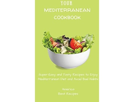 Livro Your Mediterranean Cookbook SuperEasy and Tasty Recipes to Enjoy Mediterranean Diet and Avoid Bad Habits de America Best Recipes (Inglês - Capa Dura)