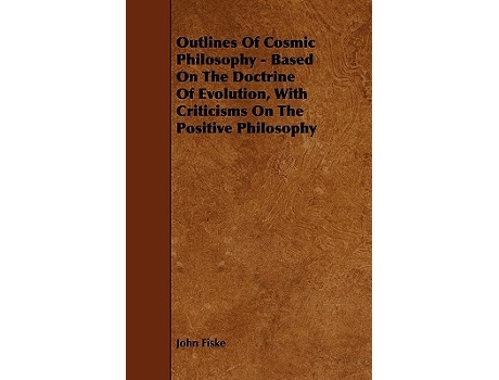 Livro Outlines of Cosmic Philosophy Based on the Doctrine of Evolution with Criticisms on the Positive Philosophy de John Fiske (Inglês)