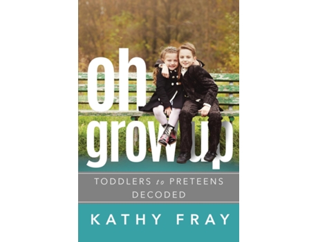 Livro Oh Grow Up Toddlers To Preteens Decoded De Kathy Fray (inglês)