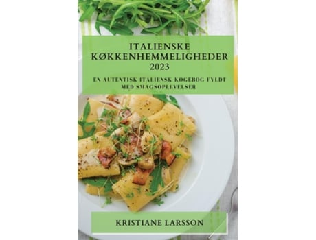 Livro Italienske Køkkenhemmeligheder 2023 En Autentisk Italiensk Kogebog Fyldt Med Smagsoplevelser De Kristiane Larsson (inglês)
