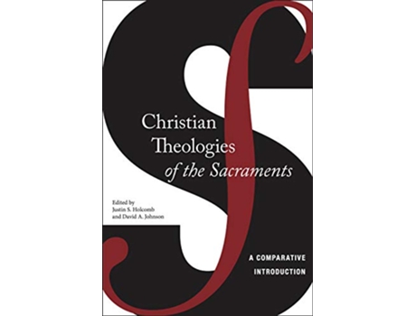 Livro Christian Theologies of the Sacraments A Comparative Introduction de Justin S Holcomb Justin S Holcomb David A Johnson David A Johnson (Inglês)
