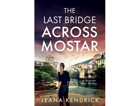 Livro The Last Bridge Across Mostar A Bosnian War Thriller de Jeana Kendrick (Inglês)