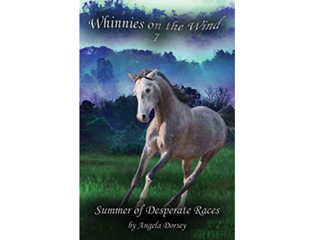 Livro Summer of Desperate Races A Wilderness Horse Adventure 7 Whinnies on the Wind de Angela Dorsey (Inglês)