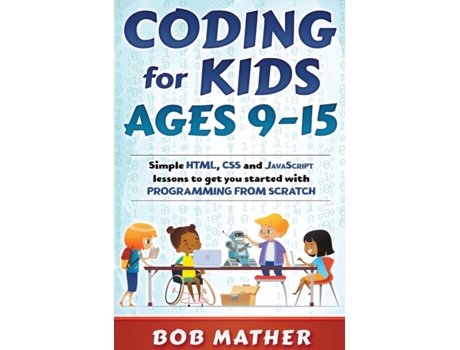 Livro Coding for Kids Ages 9-15: Simple HTML, CSS and JavaScript lessons to get you started with Programming from Scratch Bob Mather (Inglês)