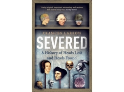 Livro Severed de Frances Larson (Inglês)