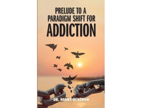 Livro PRELUDE TO A PARADIGM SHIFT FOR ADDICTION de Dr Harry Henshaw (Inglês)