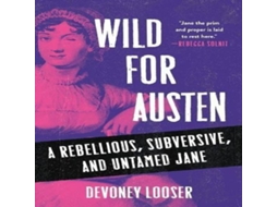 Livro Wild for Austen A rebellious subversive and untamed Jane de Devoney Looser (Inglês)