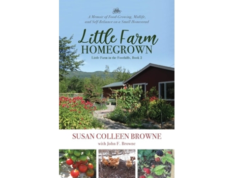 Livro Little Farm Homegrown A Memoir Of Food-growing, Midlife, And Self-reliance On A Small Homestead De Susan Colleen Browne (inglês)