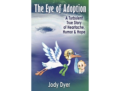 Livro The Eye Of Adoption A Turbulent True Story Of Heartache, Humor, Amp Hope De Jody Dyer (inglês - Capa Dura)