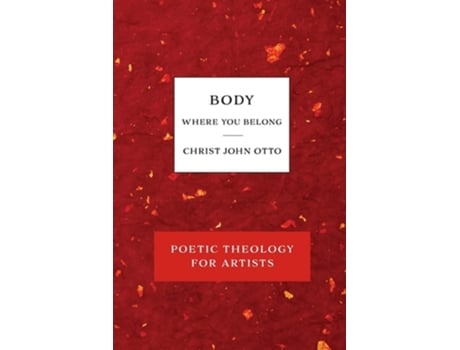 Livro Body, Where You Belong Red Book Of Poetic Theology For Artists De Christ John Otto (inglês)