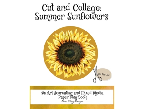 Livro Cut And Collage Summer Sunflowers An Art Journaling And Mixed Media Paper Play Book De Monette Satterfield (inglês)