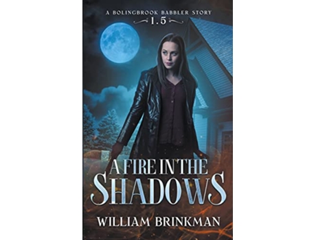Livro A Fire in the Shadows A Bolingbrook Babbler Story The Bolingbrook Babbler Stories de William Brinkman (Inglês)