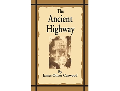 Livro The Ancient Highway A Novel Of High Hearts And Open Roads De James Oliver Curwood E Walt Louderback (inglês)