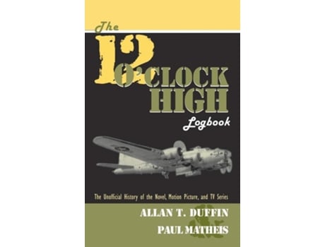 Livro The 12 Oclock High Logbook De Allan T Duffin E Paul Matheis (inglês - Capa Dura)