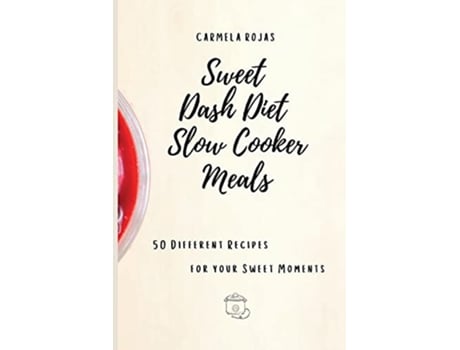 Livro Sweet Dash Diet Slow Cooker Meals 50 Different Recipes for your Sweet Moments de Carmela Rojas (Inglês)