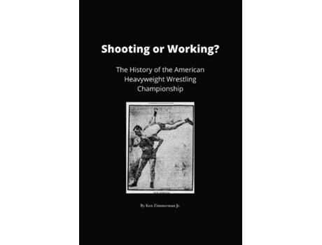Livro Shooting or Working? The History of the American Heavyweight Wrestling Championship de Ken Zimmerman Jr (Inglês)
