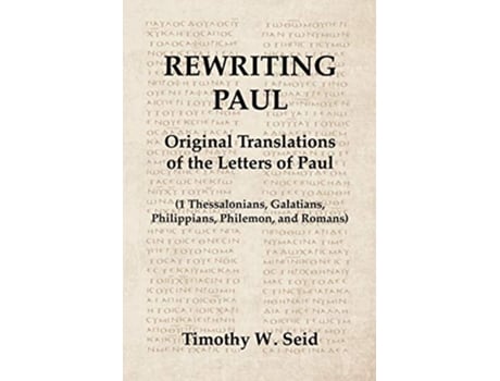 Livro Rewriting Paul Original Translations of the Letters of Paul 1 Thessalonians Galatians Philippians Philemon and Romans de Timothy W Seid (Inglês)